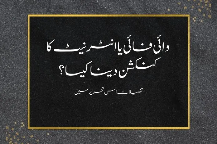 وائی فائی یا انٹرنیٹ کا کنکشن دینا کیسا؟