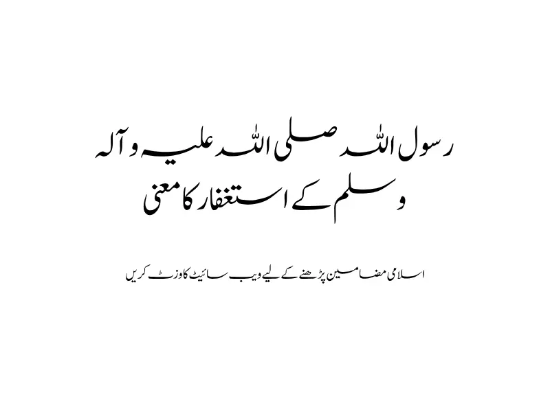 رسول اللہ صلی اللہ علیہ وآلہ وسلم کے استغفار کا معنی
